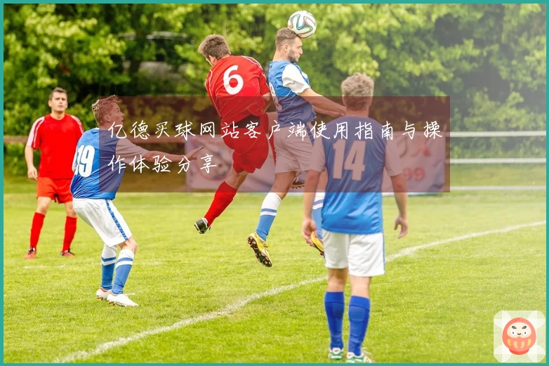 亿德买球网站客户端使用指南与操作体验分享