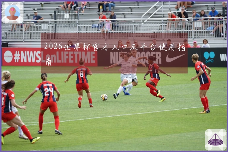 2026世界杯官方入口及平台使用指南